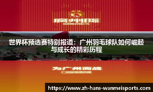 世界杯预选赛特别报道：广州羽毛球队如何崛起与成长的精彩历程
