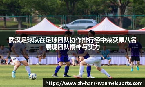 武汉足球队在足球团队协作排行榜中荣获第八名展现团队精神与实力